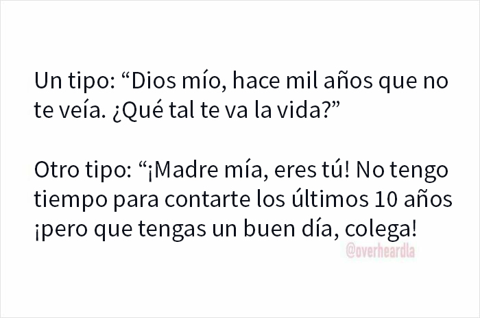 Conversaciones divertidas escuchadas en Los Ángeles entre dos personas saludándose tras mucho tiempo sin verse.