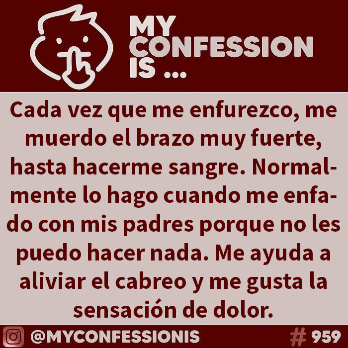Una confesión anónima sobre morderse el brazo hasta sangrar cuando se enfurece por sus padres.
