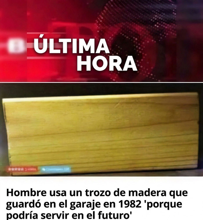 Meme sobre construcción que muestra un trozo de madera guardado por años con texto explicativo.
